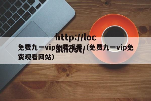 免费九一vip免费观看（免费九一vip免费观看网站）